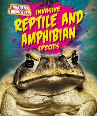 Invasive Reptile and Amphibian Species by Spilsbury, Richard