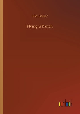 Flying u Ranch by Bower, B. M.