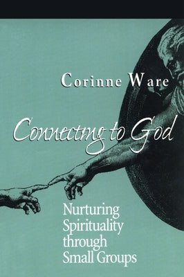 Connecting to God: Nurturing Spirituality through Small Groups by Ware, Corinne