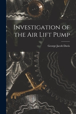 Investigation of the Air Lift Pump by Davis, George Jacob