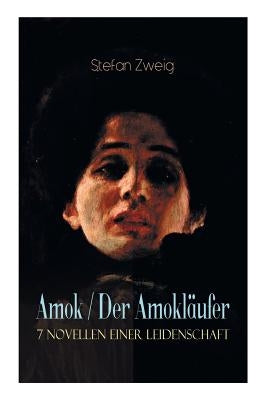 Amok / Der Amokläufer. 7 Novellen einer Leidenschaft: Geschichte eines Unterganges + Das Kreuz + Ein Verbummelter + Der Amokläufer + Die Mondscheingas by Zweig, Stefan