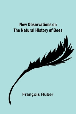 New observations on the natural history of bees by Huber, François