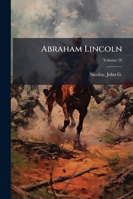 Abraham Lincoln by Nicolay, John G. (John George) 1832-