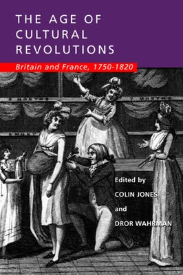 The Age of Cultural Revolutions: Britain and France, 1750-1820 by Jones, Colin