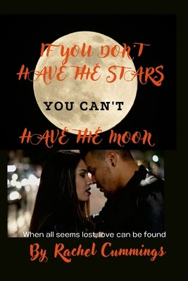If You Don't Have The Stars You Can't Have The Moon by Cummings, Rachel