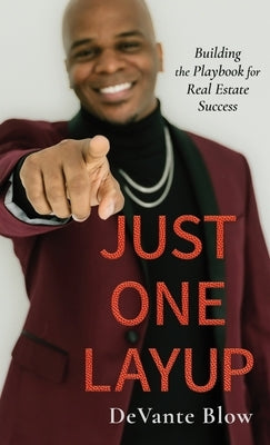 Just One Layup: Building the Playbook for Real Estate Success by Blow, Devante