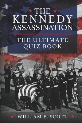 The Kennedy Assassination: The Ultimate Quiz Book by Scott, William E.