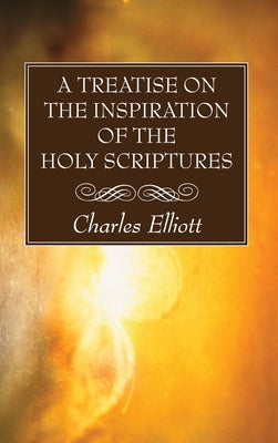 A Treatise on the Inspiration of The Holy Scriptures by Elliott, Charles