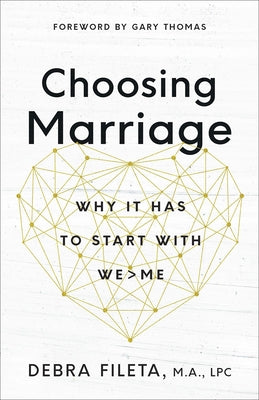 Choosing Marriage: Why It Has to Start with We>me by Fileta, Debra