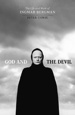 God and the Devil: The Life and Work of Ingmar Bergman by 