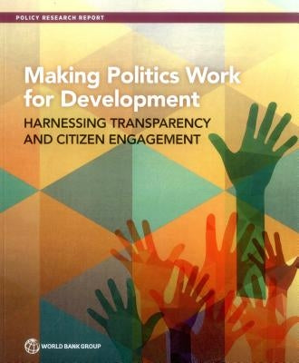 Making Politics Work for Development: Harnessing Transparency and Citizen Engagement by Khemani, Stuti