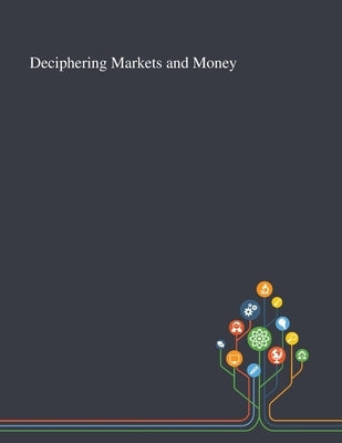 Deciphering Markets and Money by Anonymous