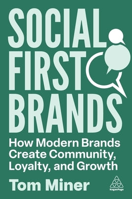 Social First Brands: How Modern Brands Create Community, Loyalty, and Growth by Miner, Tom