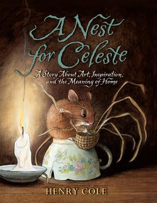 A Nest for Celeste: A Story about Art, Inspiration, and the Meaning of Home by Cole, Henry