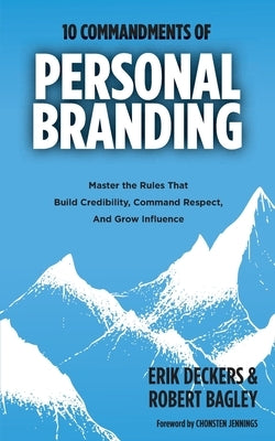 10 Commandments of Personal Branding: Master the Rules that Build Credibility, Command Respect, and Grow Influence by Deckers, Erik