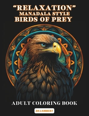 "Relaxation" Mandala Style - Birds Of Prey: Adult Coloring Book by Lambert, Da