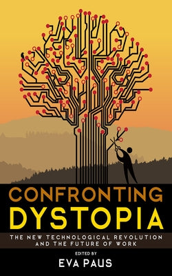 Confronting Dystopia: The New Technological Revolution and the Future of Work by Paus, Eva