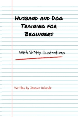 Husband and Dog Training for Beginners: with Sh*tty illustrations by Orlando, Jessica