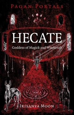 Pagan Portals - Hecate, Goddess of Magick and Witchcraft by Moon, Irisanya