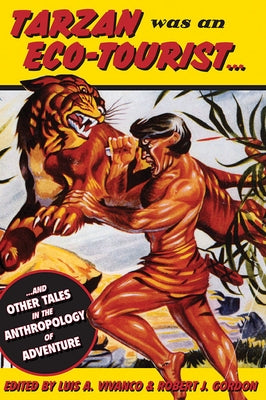 Tarzan Was an Eco-Tourist: ...and Other Tales in the Anthropology of Adventure by Vivanco, Luis