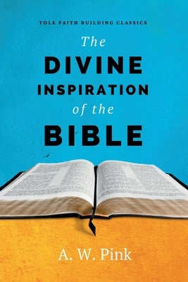 The Divine Inspiration of the Bible by Pink, A. W.