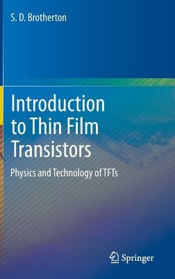 Introduction to Thin Film Transistors: Physics and Technology of Tfts by Brotherton, S. D.