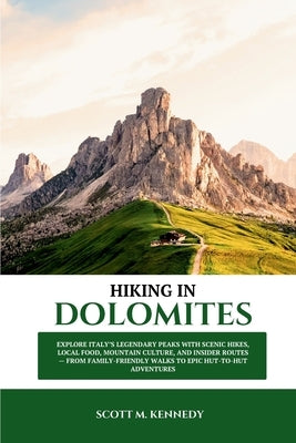 Hiking in Dolomites 2026: Explore Italy's Legendary Peaks with Scenic Hikes, Local Food, Mountain Culture, and Insider Routes - from Family-Friendly W by Kennedy, Scott M.