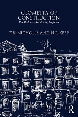 Geometry of Construction: For Builders, Architects, Engineers by Nichols, T. B.