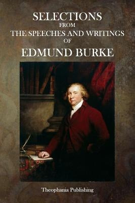 Selections from the Speeches and Writings of Edmund Burke by Burke, Edmund