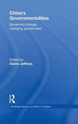 China's Governmentalities: Governing Change, Changing Government by Jeffreys, Elaine
