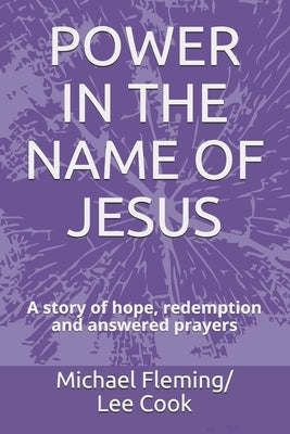 Power in the Name of Jesus: A story of hope, redemption and answered prayers by Michael Fleming/Lee Cook
