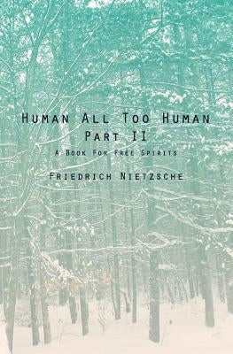 Human All Too Human Part II: A Book For Free Spirits by Nietzsche, Friedrich Wilhelm