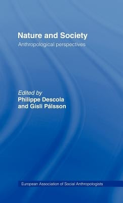 Nature and Society: Anthropological Perspectives by Descola, Philippe