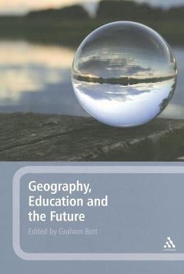 Geography, Education and the Future by Butt, Graham