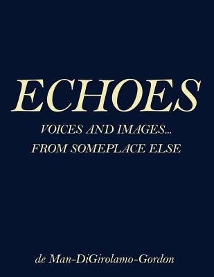 Echoes: Voices and Images... from Someplace Else by de Man, George E. N.