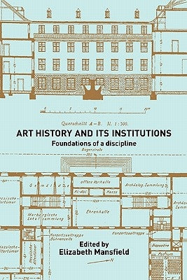 Art History and Its Institutions: The Nineteenth Century by Mansfield, Elizabeth
