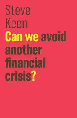 Can We Avoid Another Financial Crisis? by Keen, Steve