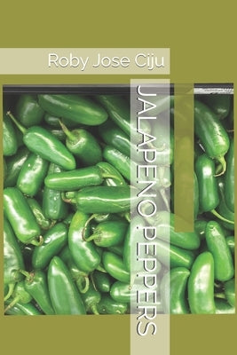 Jalapeno Peppers: Production, Processing and Marketing by Ciju, Roby Jose