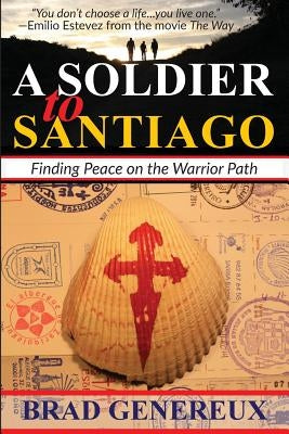A Soldier to Santiago: Finding Peace on the Warrior Path by Genereux, Brad
