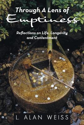 Through A Lens of Emptiness: Reflections on Life, Longevity and Contentment by Weiss, L. Alan