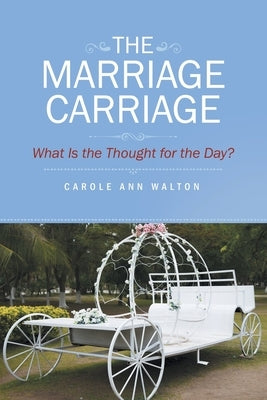 The Marriage Carriage: What Is the Thought for the Day? by Walton, Carole Ann