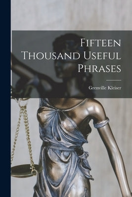 Fifteen Thousand Useful Phrases by Kleiser, Grenville