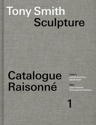 Tony Smith Sculpture: Catalogue Raisonn? Volume 1 by Voorhies, James