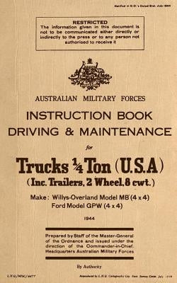 Instruction Book Driving & Maintenance for Trucks 1/4 Ton (USA): Make: Willys Overland Model MB (4x4), Ford Model GPW (4x4) by Forces, Australian Military