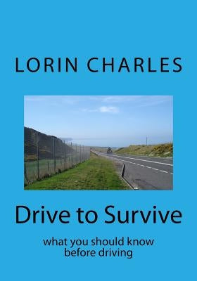 Drive to Survive: what you should know before driving by Charles, Lorin