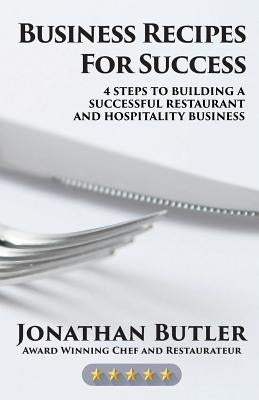 Business Recipes for Success: Four Steps to Building a Successful Restaurant and Hospitality Business by Butler, Jonathan C.