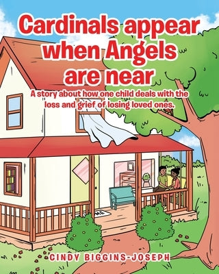 Cardinals appear when Angels are near: A story about how one child deals with the loss and grief of losing loved ones. by Biggins-Joseph, Cindy