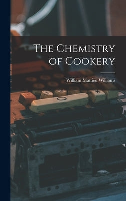 The Chemistry of Cookery by Williams, William Mattieu