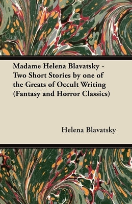 Madame Helena Blavatsky - Two Short Stories by One of the Greats of Occult Writing (Fantasy and Horror Classics) by Blavatsky, Helena