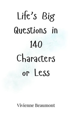 Life's Big Questions in 140 Characters or Less by Beaumont, Vivienne